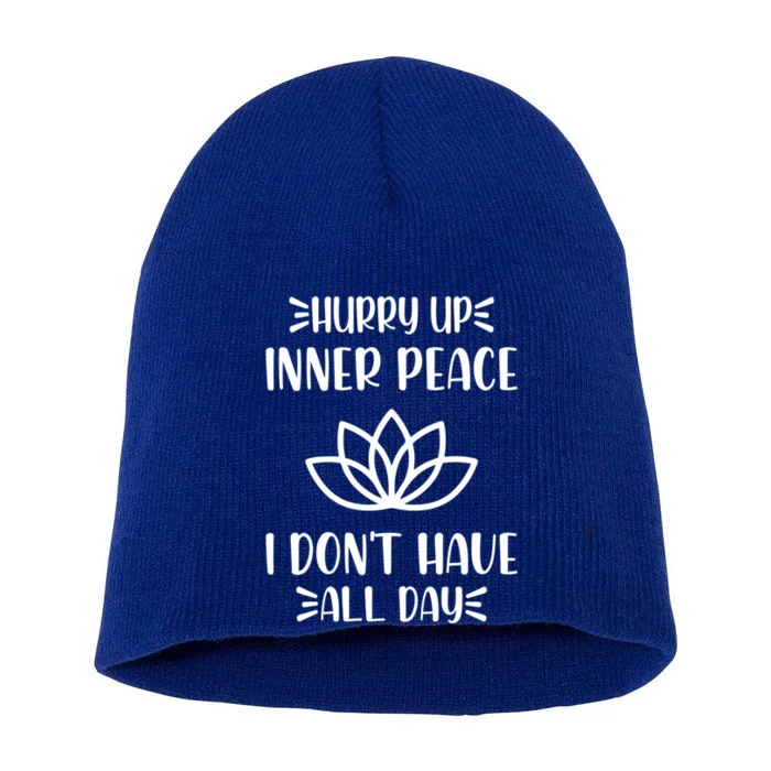 Hurry Up Inner Peace I Dont Have All Day Graphic Designs Meaningful Gift Short Acrylic Beanie