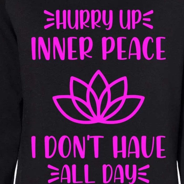 Hurry Up Inner Peace I Dont Have All Day Graphic Designs Gift Womens California Wash Sweatshirt