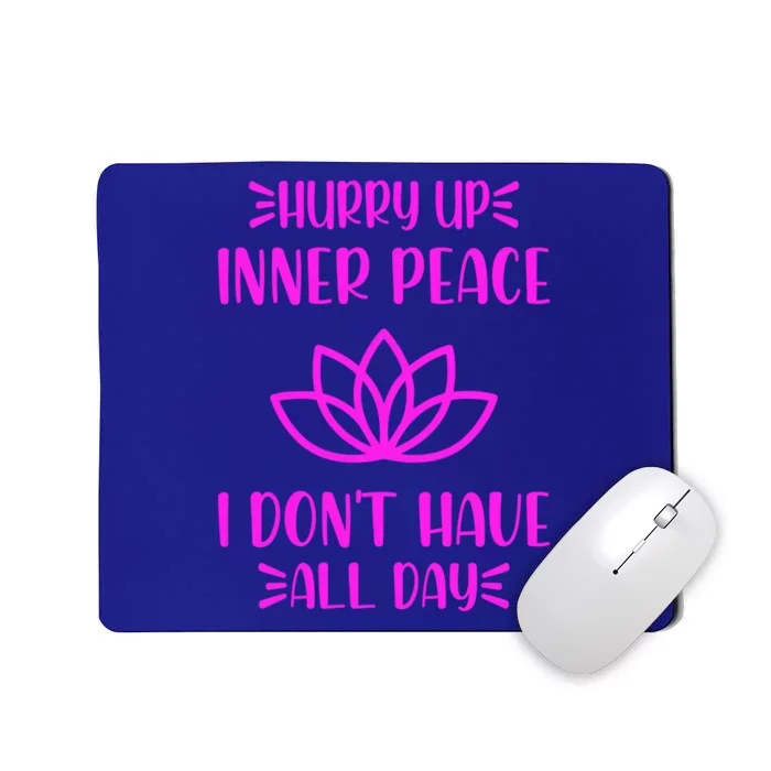 Hurry Up Inner Peace I Dont Have All Day Graphic Designs Gift Mousepad