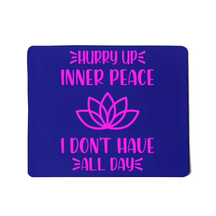 Hurry Up Inner Peace I Dont Have All Day Graphic Designs Gift Mousepad