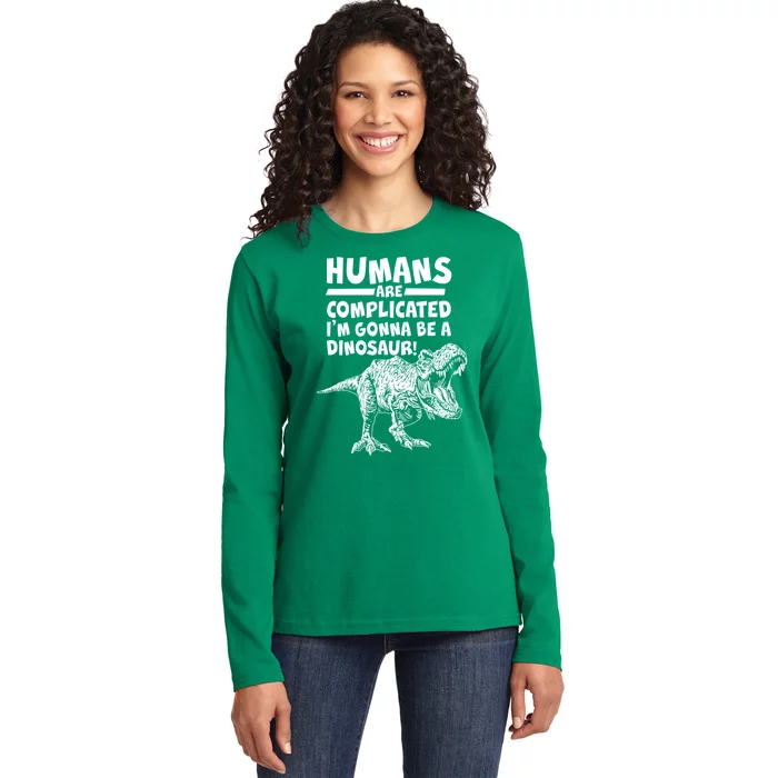 Human Are Complicated I'm Gonna Be A Dinosaur Ladies Long Sleeve Shirt