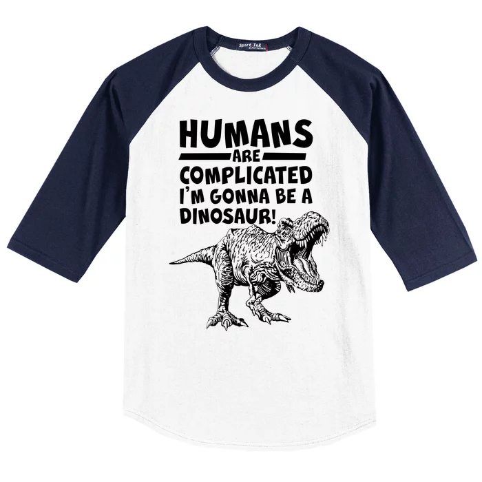 Human Are Complicated I'm Gonna Be A Dinosaur Baseball Sleeve Shirt