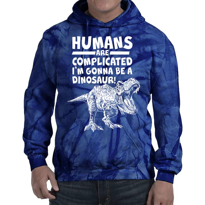 Human Are Complicated I'm Gonna Be A Dinosaur Tie Dye Hoodie