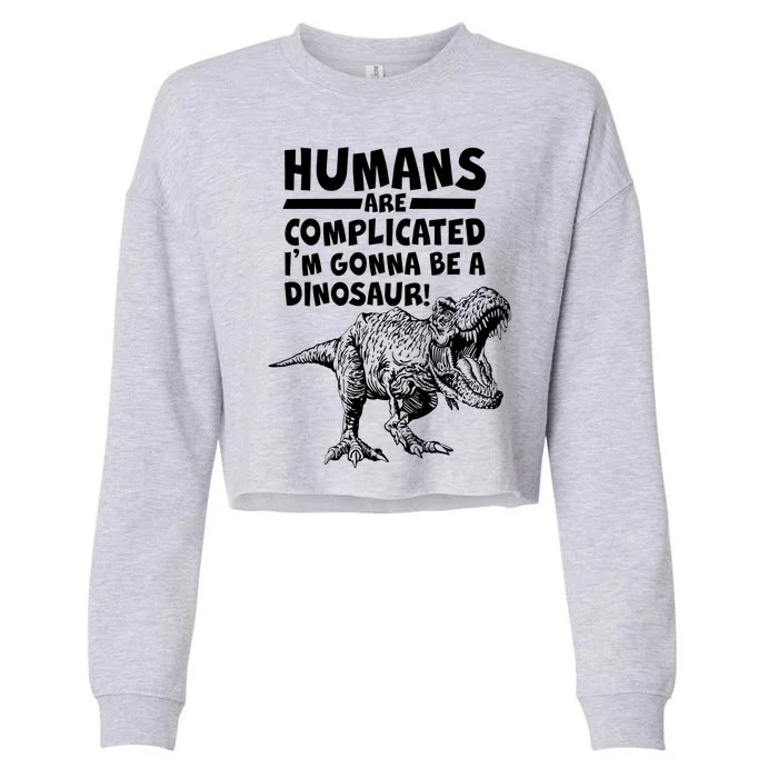 Human Are Complicated I'm Gonna Be A Dinosaur Cropped Pullover Crew