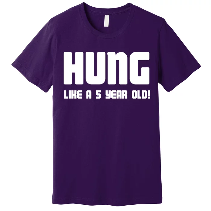 Hung Like A 5 Year Old Premium T-Shirt