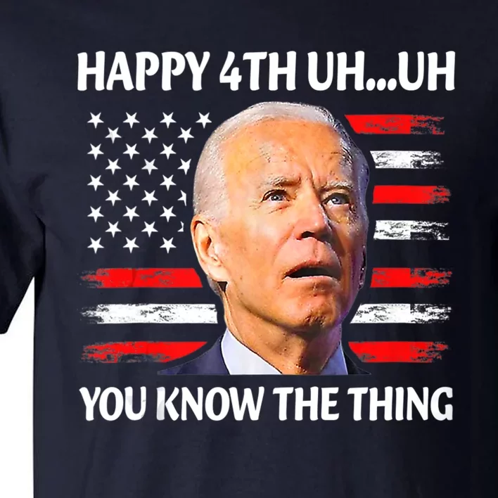 Happy Uh You Know The Thing Funny Joe Biden 4th Of July Tall T-Shirt