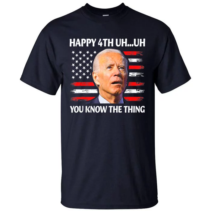 Happy Uh You Know The Thing Funny Joe Biden 4th Of July Tall T-Shirt