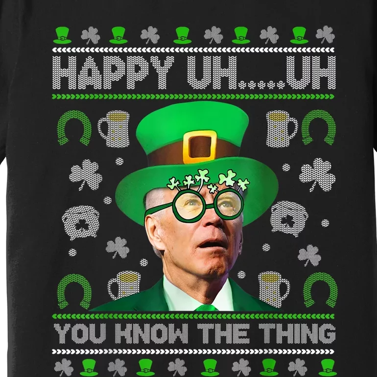 Happy Uh You Know The Thing Joe Biden Ugly St Patrick's Day Premium T-Shirt