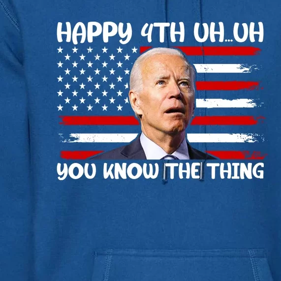 Happy Uh You Know The Thing Funny Joe Biden 4th Of July Premium Hoodie