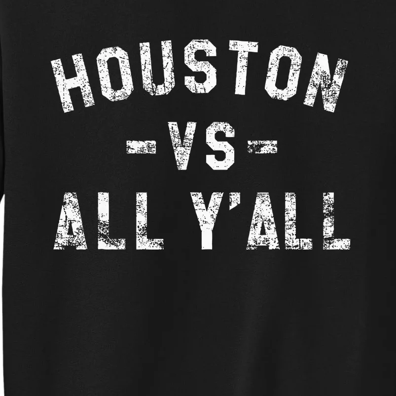 Houston Vs All Yall For YAll In Houston Tx Tall Sweatshirt