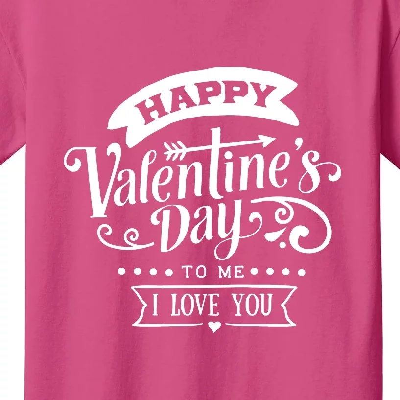 Happy Valentines Day To Me I Love You Gift Kids T-Shirt