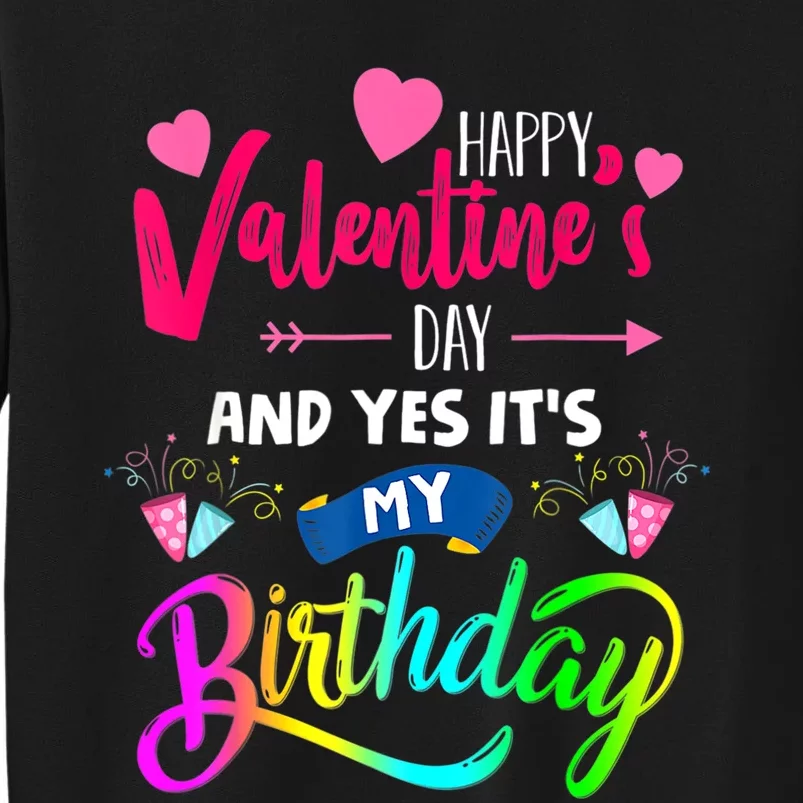 Happy ValentineS Day And Yes ItS My Birthday Funny Prese Tall Sweatshirt