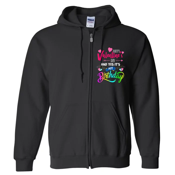 Happy ValentineS Day And Yes ItS My Birthday Funny Prese Full Zip Hoodie