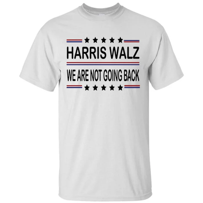 Harris Walz 2024 We Are Not Going Back Kamala Harris Tall T-Shirt