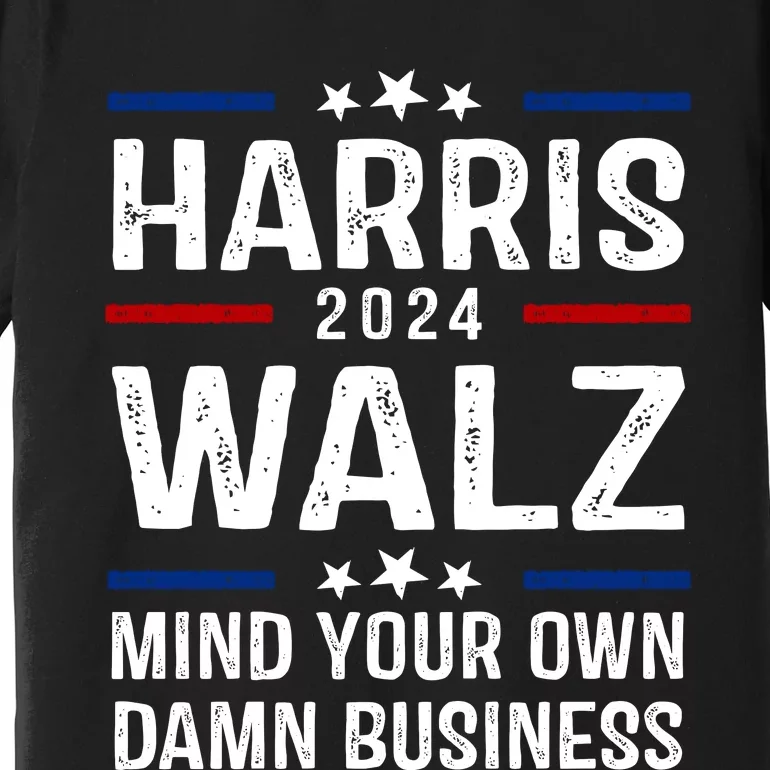 Harris Walz 2024 Mind Your Own Damn Business Premium T-Shirt