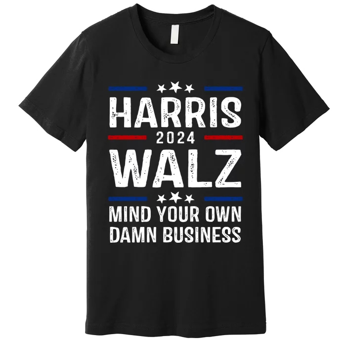 Harris Walz 2024 Mind Your Own Damn Business Premium T-Shirt