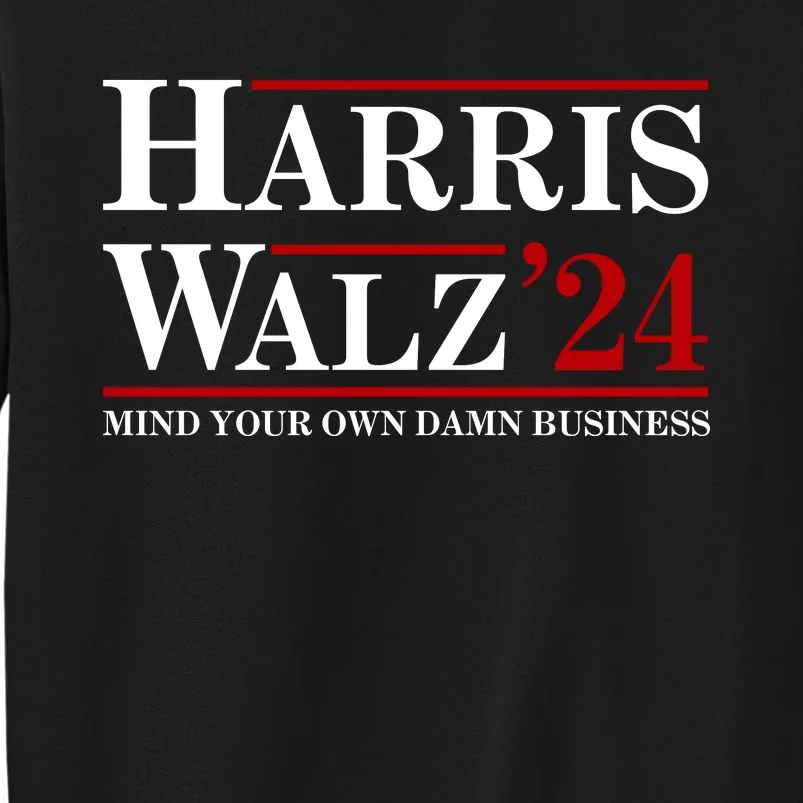 Harris Walz 2024 Mind Your Own Damn Business Tall Sweatshirt