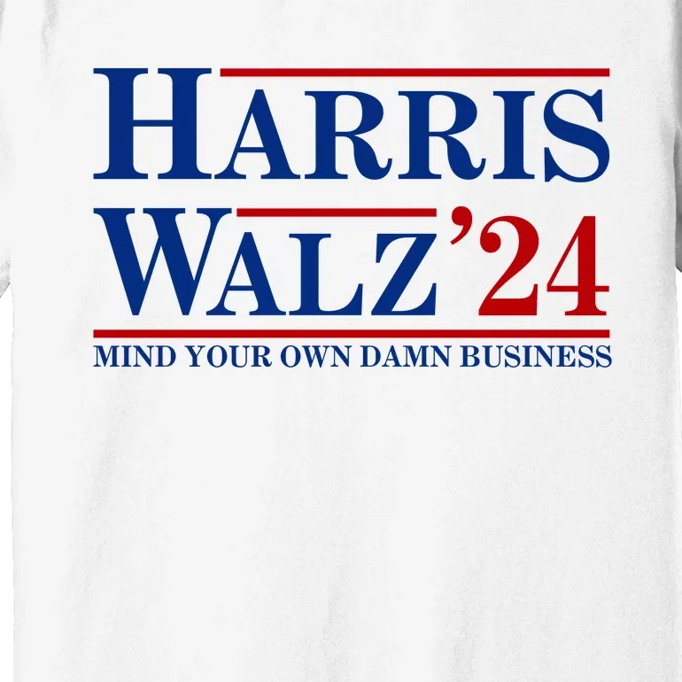 Harris Walz 2024 Mind Your Own Damn Business Premium T-Shirt