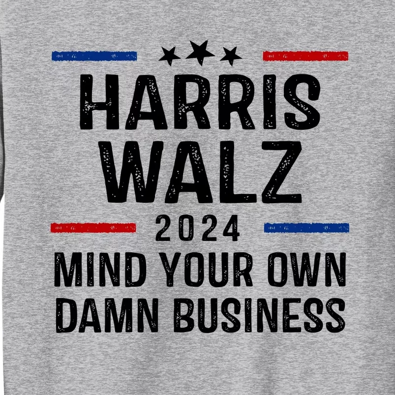 Harris Walz 2024 Mind Your Own Damn Business Tall Sweatshirt