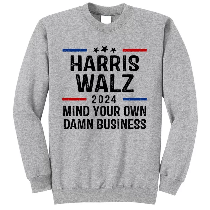 Harris Walz 2024 Mind Your Own Damn Business Tall Sweatshirt