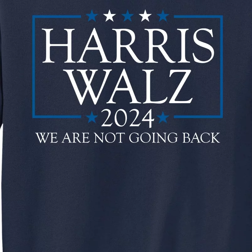 Harris Walz 2024 We Are Not Going Back Election Tall Sweatshirt