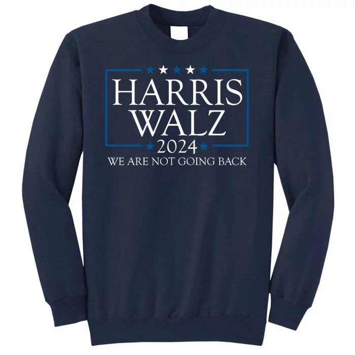 Harris Walz 2024 We Are Not Going Back Election Tall Sweatshirt