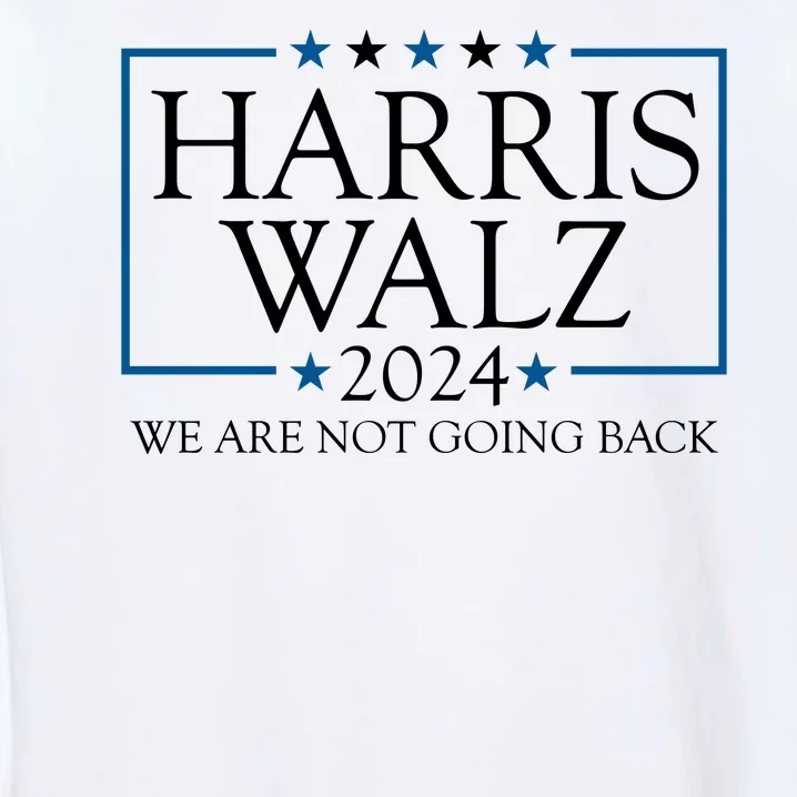 Harris Walz 2024 We Are Not Going Back Election Garment-Dyed Sweatshirt