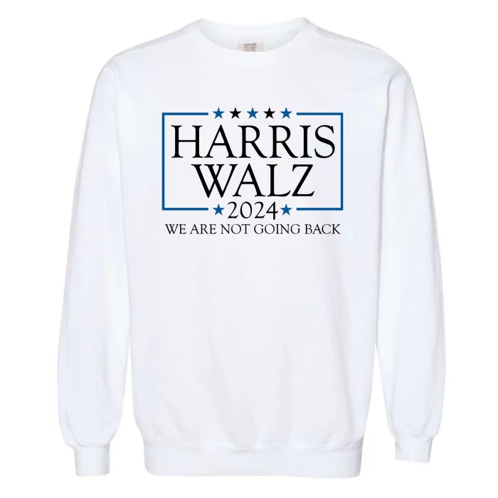 Harris Walz 2024 We Are Not Going Back Election Garment-Dyed Sweatshirt