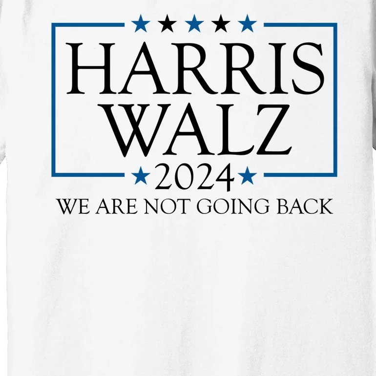 Harris Walz 2024 We Are Not Going Back Election Premium T-Shirt