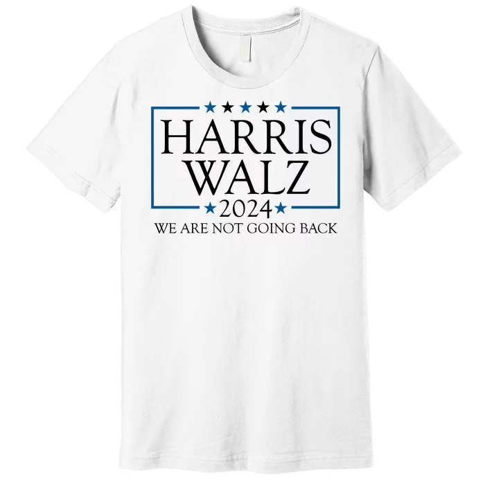 Harris Walz 2024 We Are Not Going Back Election Premium T-Shirt