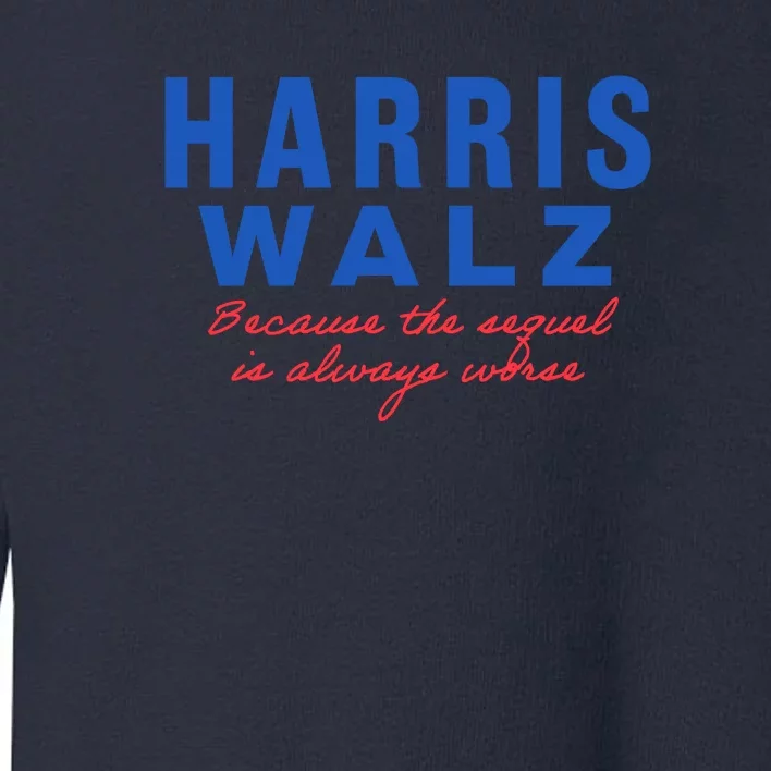 Harris Walz 2024 Because The Sequel Is Always Worse Toddler Sweatshirt