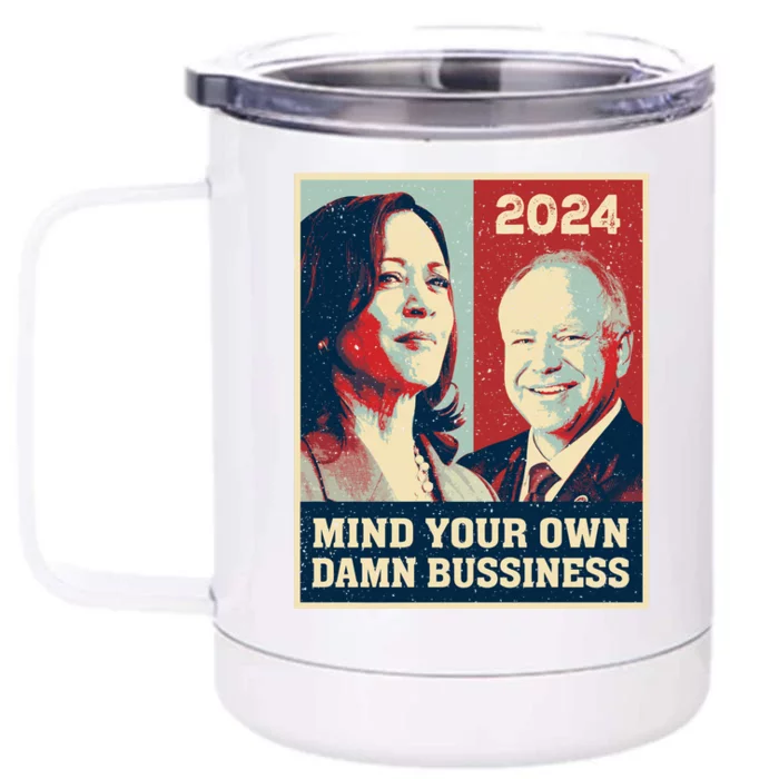 Harris Walz 2024 Mind Your Own Damn Business Front & Back 12oz Stainless Steel Tumbler Cup