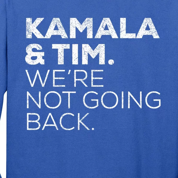 Harris Walz 2024 Kamala & Tim WeRe Not Going Back Tall Long Sleeve T-Shirt