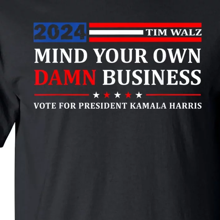 Harris Walz 2024 Mind Your Own Damn Business Tall T-Shirt