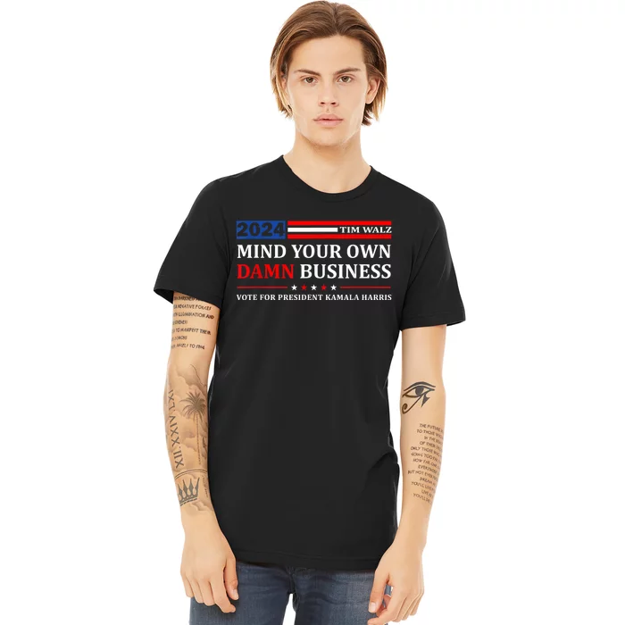 Harris Walz 2024 Mind Your Own Damn Business Premium T-Shirt