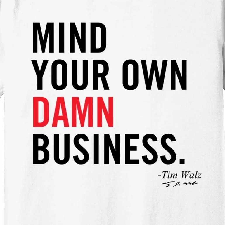 Harris Walz 2024 Mind Your Own Damn Business Premium T-Shirt