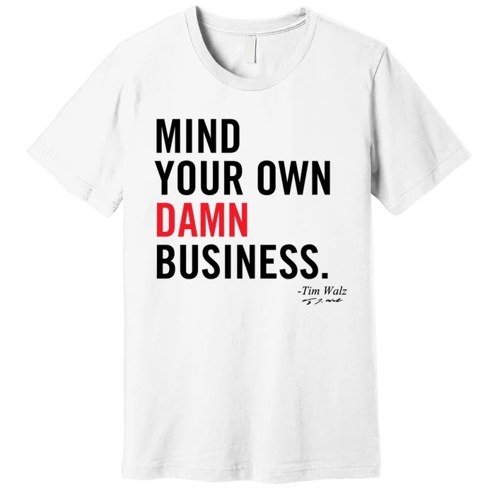 Harris Walz 2024 Mind Your Own Damn Business Premium T-Shirt