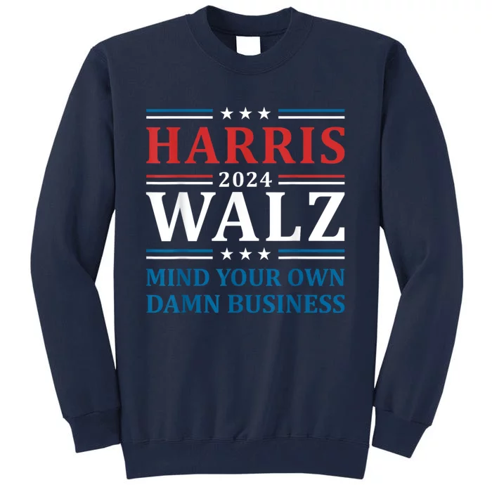 Harris Walz 2024 Mind Your Own Damn Business Tall Sweatshirt