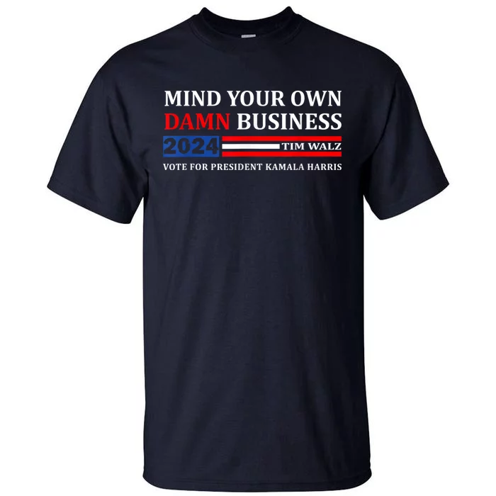 Harris Walz 2024 Mind Your Own Damn Business Tall T-Shirt