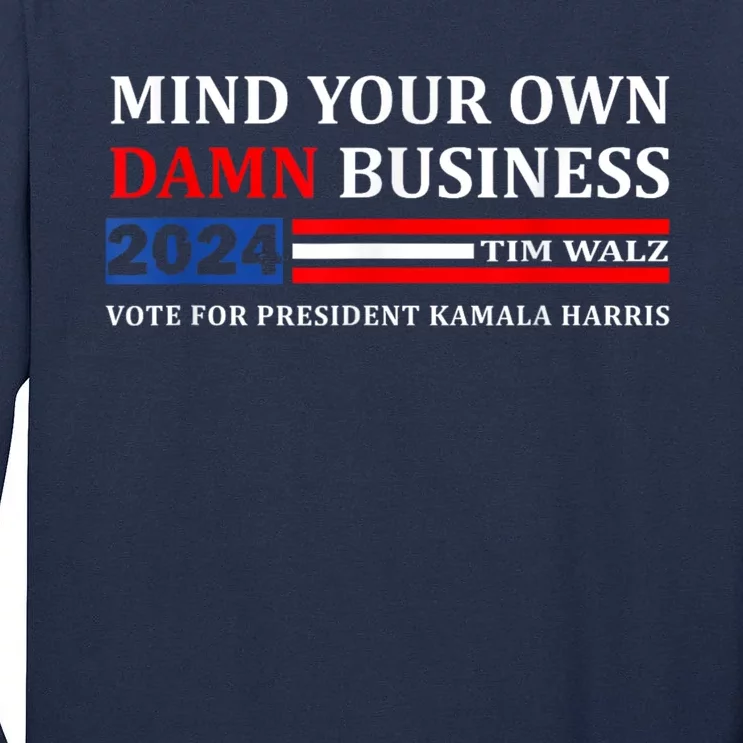 Harris Walz 2024 Mind Your Own Damn Business Tall Long Sleeve T-Shirt