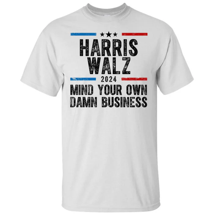 Harris Walz 2024 Mind Your Own Damn Business Tall T-Shirt