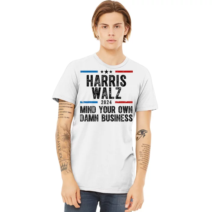 Harris Walz 2024 Mind Your Own Damn Business Premium T-Shirt