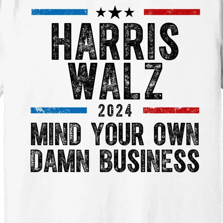 Harris Walz 2024 Mind Your Own Damn Business Premium T-Shirt