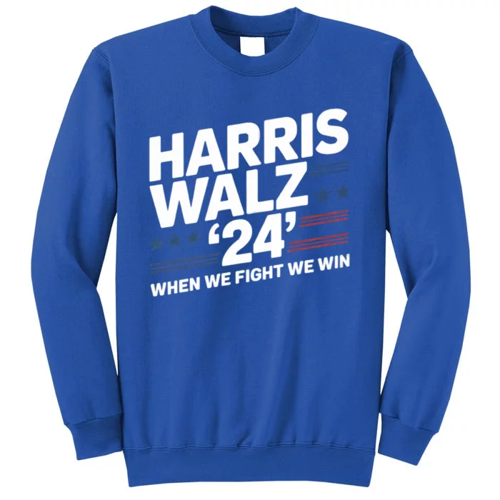 Harris Walz 24 When We Fight We Win Together Great Gift Tall Sweatshirt