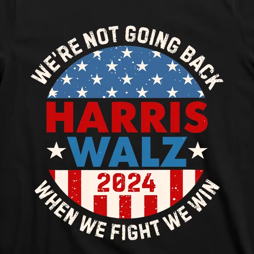 Harris Walz 2024 When We Fight We Win We Are Not Going Back T-Shirt