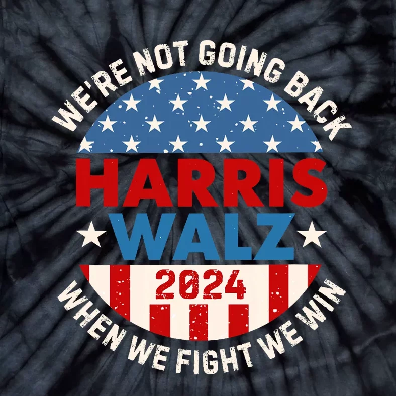 Harris Walz 2024 When We Fight We Win We Are Not Going Back Tie-Dye T-Shirt