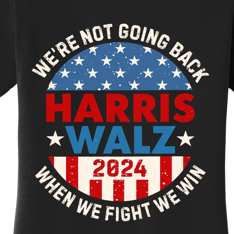 Harris Walz 2024 When We Fight We Win We Are Not Going Back Women's T-Shirt