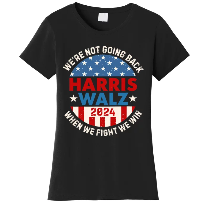 Harris Walz 2024 When We Fight We Win We Are Not Going Back Women's T-Shirt