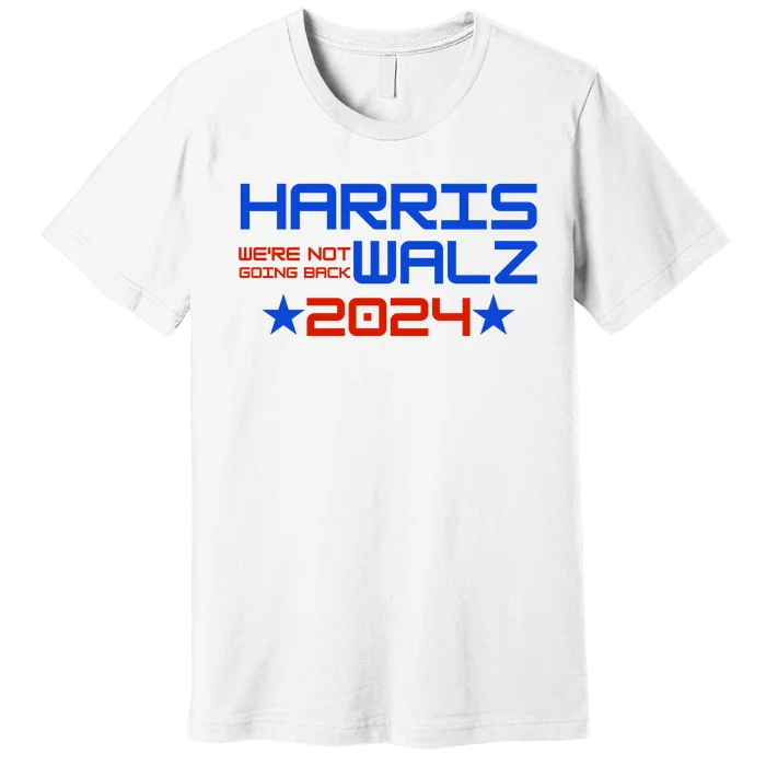 Harris Walz 2024 WeRe Not Going Back Premium T-Shirt