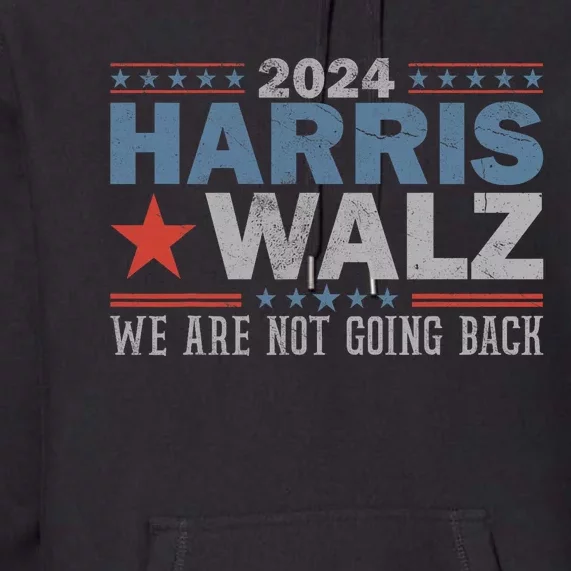 Harris Waltz 2024 WeRe Not Going Back Walz Kamala Harris Premium Hoodie